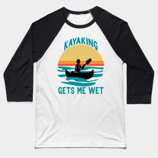 Kayaking gets me wet Baseball T-Shirt